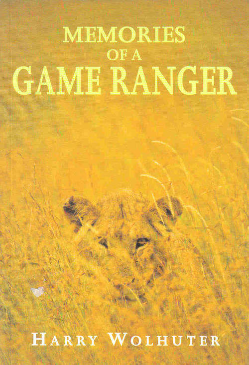 Memories of a Game Ranger  --  Harry Wolhuter