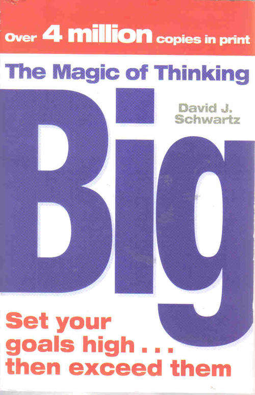The Magic of Thinking BIG  --  David J Schwartz