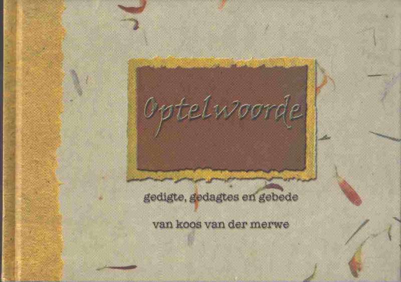 Optelwoorde - Gedigte, Gedagtes en Gebede  --  Koos van der Merwe   Geteken