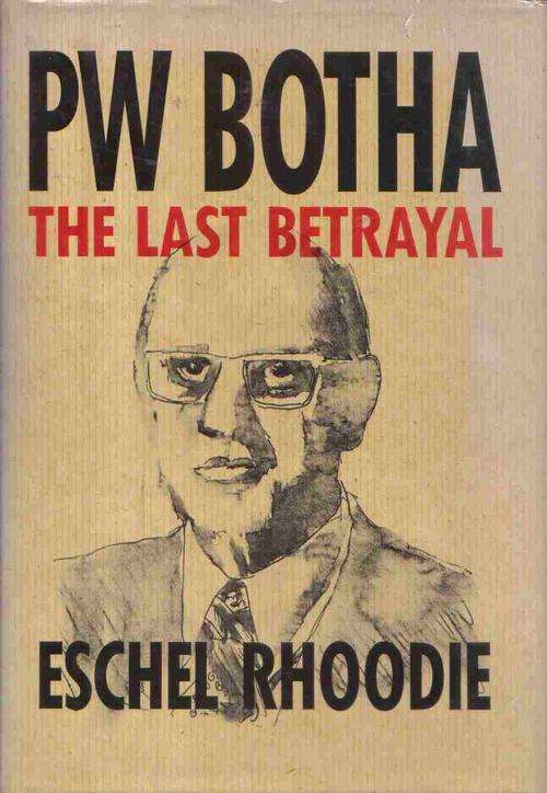 PW Botha - The Last Betrayal  --  Eschel Rhoodie