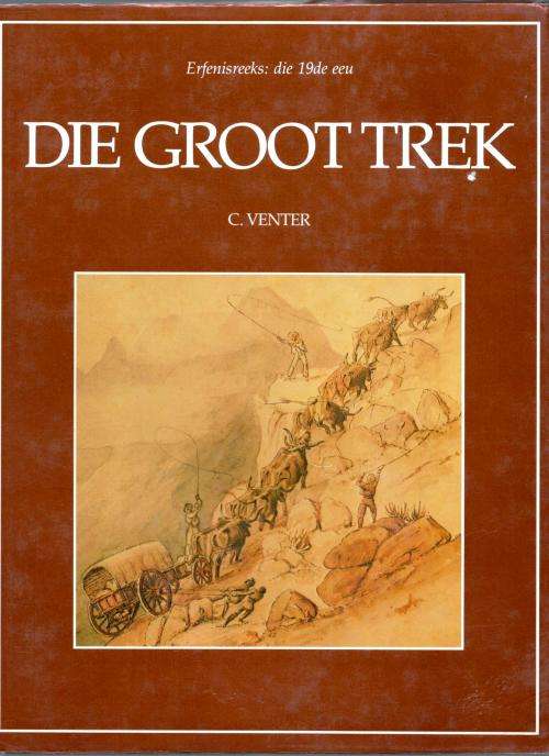 Die  Groot Trek - Erfenisreeks  --  C Venter