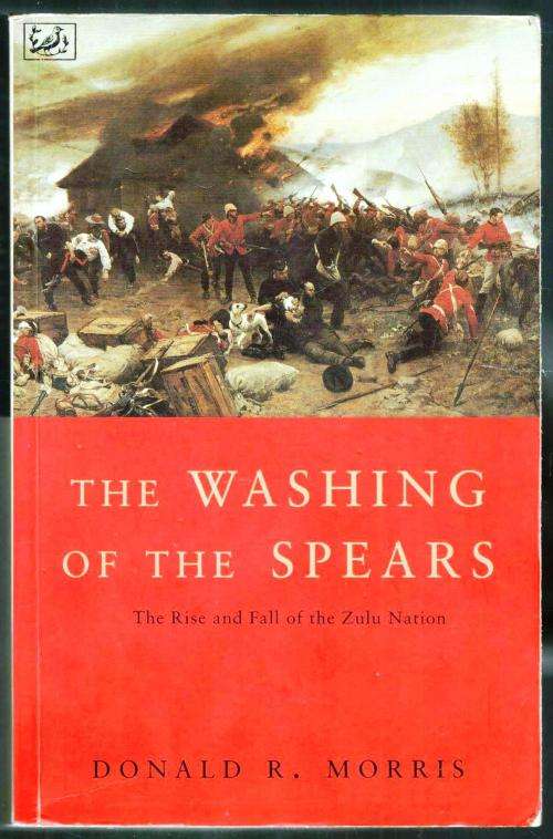 The Washing of the Spears -- The Rise and the Fall of the Zulu Nation --  Donald R Morris