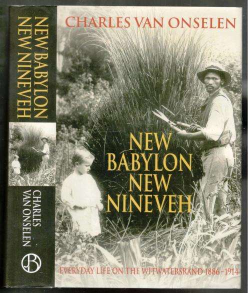 New Babylon New Niniveh  --  Charles van Onselen - Everyday Life on the Witwatersrand 1886 -1914