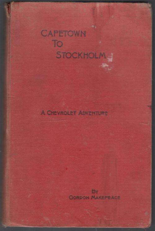 Cape Town to Stockholm  -  A Chevrolet Advenure  - 1928 -  Gordon Makepeace