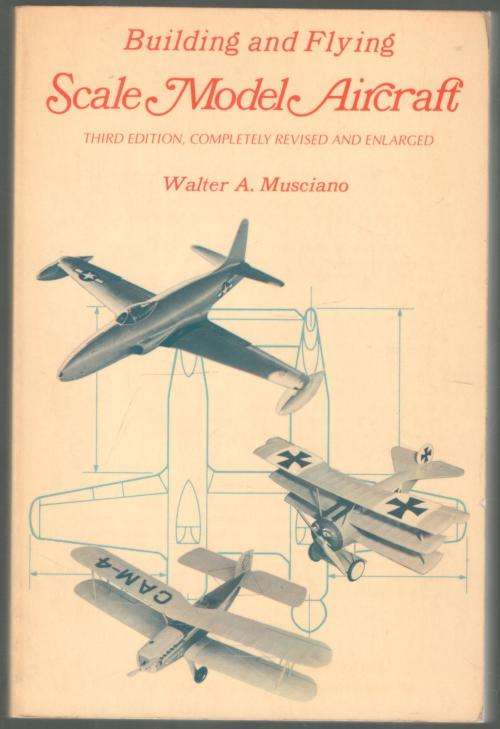 Building and Flying Scale Model Aircraft  -  Walter A  Musciano