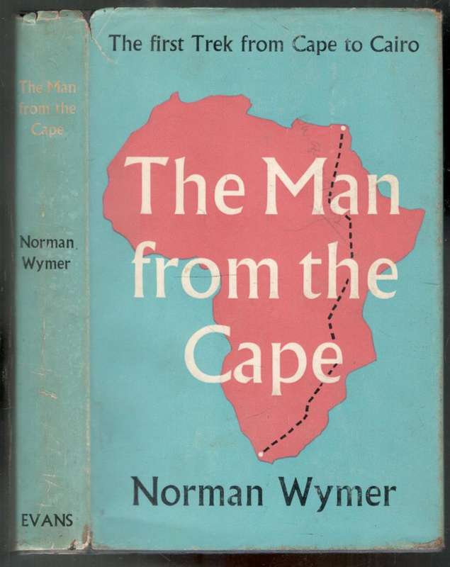 The Man from the Cape  --  The First Trek from Cape to Cairo  -- Norman Wymer