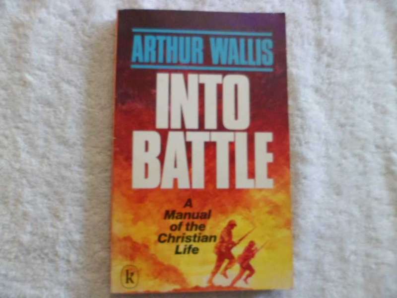 Into Battle - A Manual of The Christian Life - Arthur Wallis