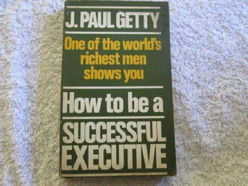How to be a Successful Executive - J. Paul Getty