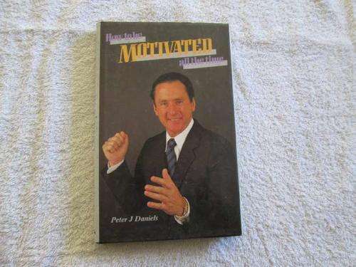 How to be Motivated all the time - Peter J. Daniels