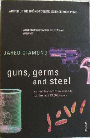 Guns, Germs and Steel -  A Short History of Everybody for the last 13000 Years - Jared Diamond