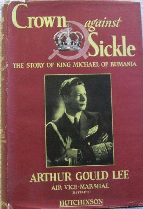 Crown Against Sickle - The Story of King Michael of Rumania - Arthur Gould Lee