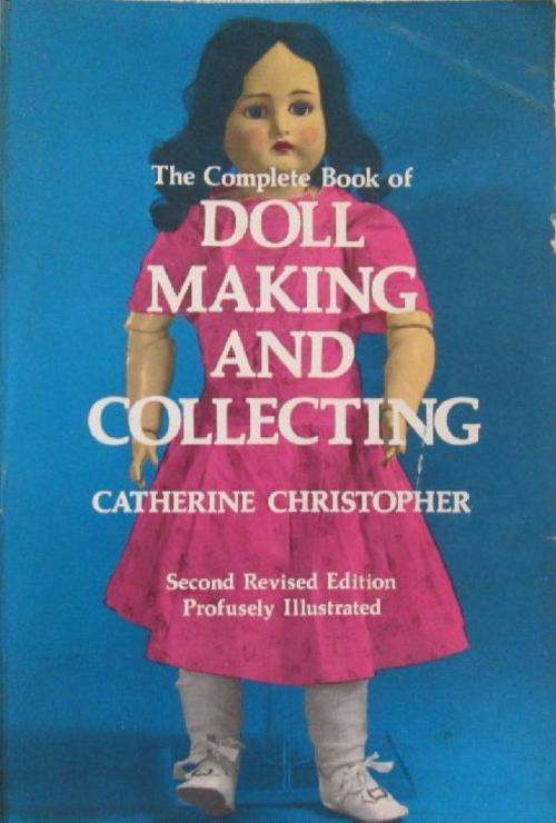 The Complete Book of Doll Making and Collecting - Catherine Christopher
