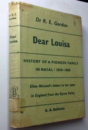 Dear Louisa - History of a Pioneer Family in Natal (1850 - 1888) - A.A. Balkema by Dr R.E. Gordon