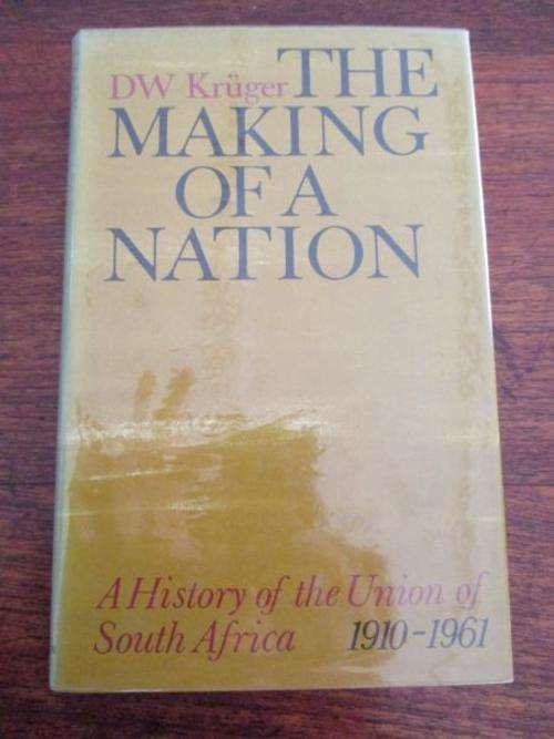 THE MAKING OF A NATION: A History of the Union of South Africa 1910-1961 - DW Kruger