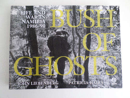 BUSH OF GHOSTS LIFE AND WAR IN NAMIBIA 1986-90 BY JOHN LIEBENBERG (SOUTH WEST AFRICA-BORDER WAR)