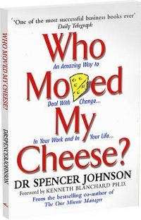 Who Moved My Cheese? Dr Spencer Johnson