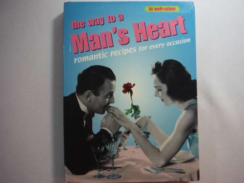 The Way to a Man`s Heart - Romantic Recipes for Every Occasion - Liz Wolf-Cohen