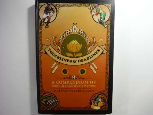Touchlines and Deadlines : A Compendium of South African Sports Writing - Hardcover
