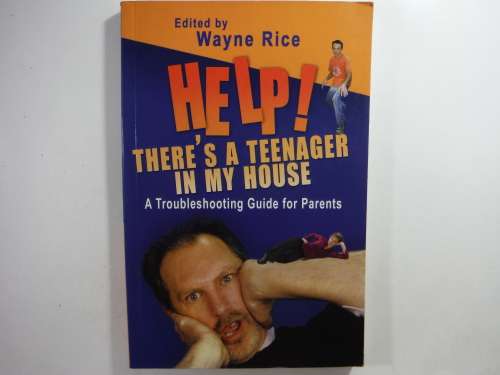 Help! There`s a Teenager in My House : A Troubleshooting Guide for Parents - Wayne Rice
