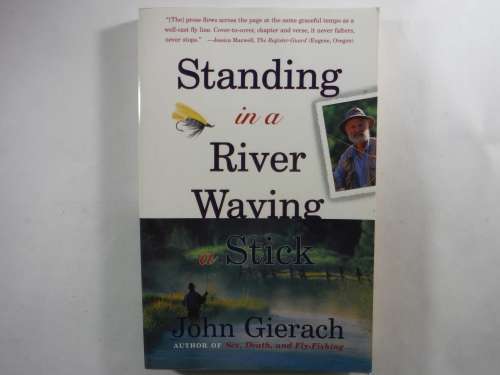 Standing in a River Waving a Stick - John Gierach