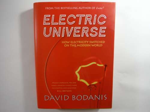Electric Universe : How Electricity Switched on the Modern World - David Bodanis
