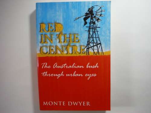 Red in the Centre : The Australian Bush Through Urban Eyes - Monte Dwyer