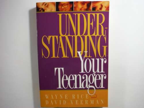 Understanding Your Teenager - Paperback - Wayne Rice and David Veerman