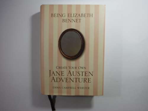 Being Elizabeth Bennet : Create Your Own Jane Austen Adventure - Emma Campbell Webster