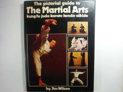 The Pictorial Guide to The Martial Arts :Kung fu.Judo.Karate.Kendo.Aikido - Jim Wilson - 1975