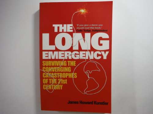The Long Emergency : Surviving the Converging Catastrophes of the 21st Century-James Howard Kunstler