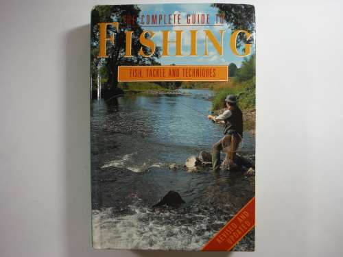 The Complete Guide to Fishing : Fish, Tackle and Techniques