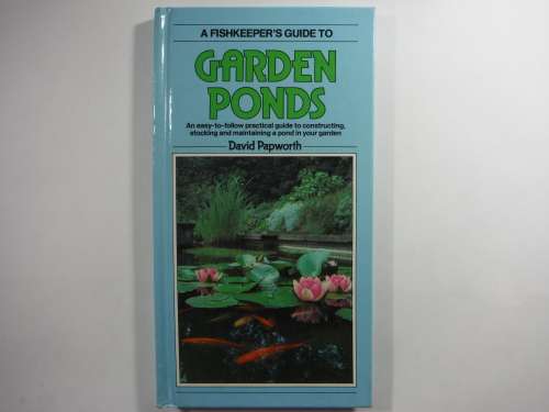 A Fishkeeper's Guide to Garden Ponds - David Papworth