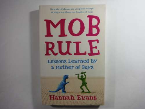 Mob Rule : Lessons Learned By a Mother of Boys - Hannan Evans