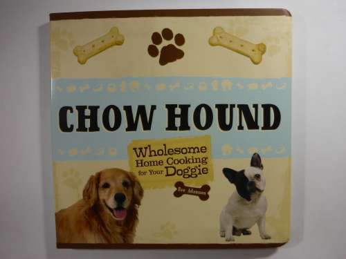 Chow Hound : Wholesome Home Cooking for Your Doggie - Eve Adamson