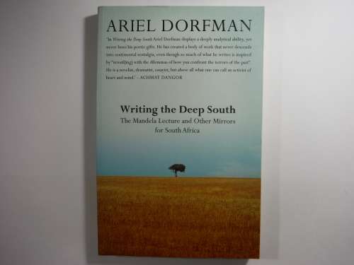 Writing the Deep South - The Mandela Lecture and Other Mirrors for South Africa - Ariel Dorfman