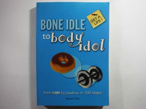 Bone Idle to Body Idol  From Flabby to Fabulous in 100 Steps - Cornel Chin