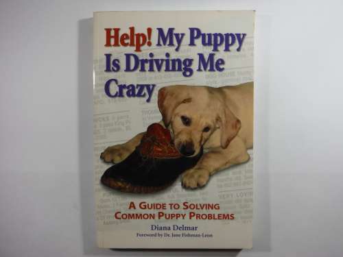 Help! My Puppy is Driving Me Crazy : A Guide to Solving Common Puppy Problems - Diana Delmar