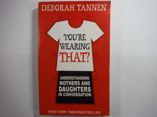 You`re Wearing That? : Understanding Mothers and Daughters in Conversation - Deborah Tannen
