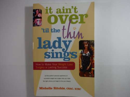 It Ain`t Over `Til the Thin Lady Sings : How to Make Your Weight Loss Surgery a Lasting Success