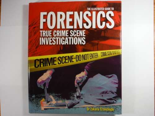 The Illustrated Guide to Forensics : True Crime Scene Investigations - Dr Zakaria Erzinclioglu