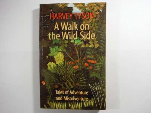 A Walk on the Wild Side : Tales of Adventure and Misadventure - Harvey Tyson