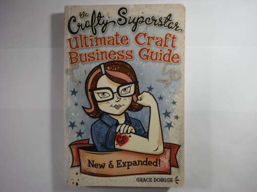 The Crafty Superstar Ultimate Craft Business Guide - Grace Dobush