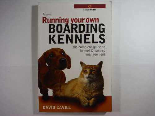 Running Your Own Boarding Kennels : The Complete Guide to Kennel and Cattery Management