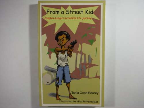 From a Street Kid  Stephen Lungu`s Incredible Life Journey - Tonia Cope Bowley