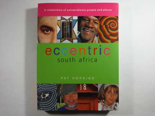 Eccentric South Africa : A Celebration of Extraordinary People and Places - Pat Hopkins