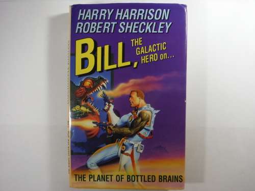 Bill the Galactic Hero on the Planet of Bottled Brains - Harry Harrison and Robert Sheckley