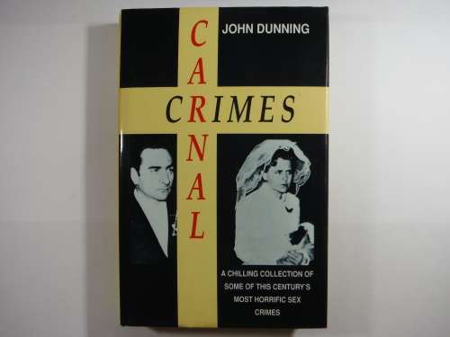 Carnal Crimes : A Chilling Collection of Some of this Century's Most Horrific Sex Crimes