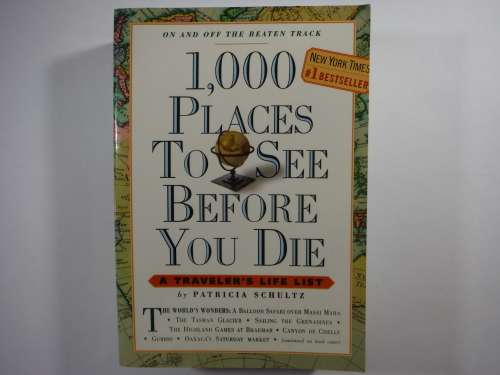 1,000 Places to See Before You Die : A Traveler`s Life List - Patricia Schultz