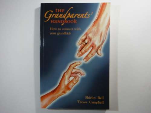 The Grandparents`  Handbook : How to Connect with Your Grandkids - Shirley Bell and Trevor Campbell