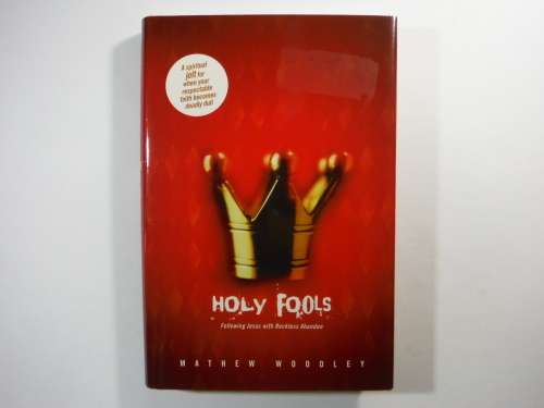 Holy Fools : Following Jesus with Reckless Abandon - Hardcover - Mathew Woodley